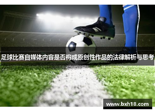 足球比赛自媒体内容是否构成原创性作品的法律解析与思考